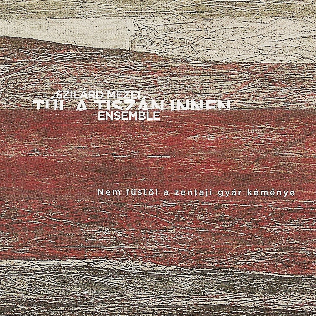 Szilárd Mezei Túl a Tiszán Innen Ensemble - Nem Füstöl a Zentaji Gyár Kéménye